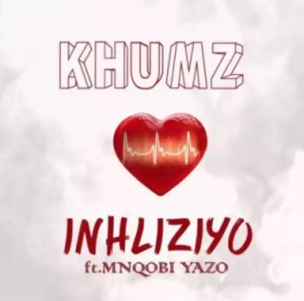 Khumz - Inhliziyo ft. Mnqobi Yazo